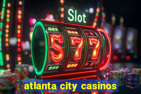 atlanta city casinos