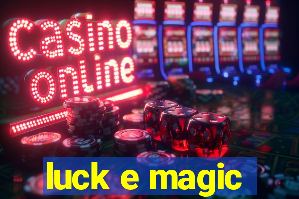 luck e magic