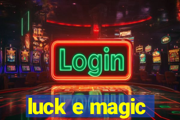 luck e magic