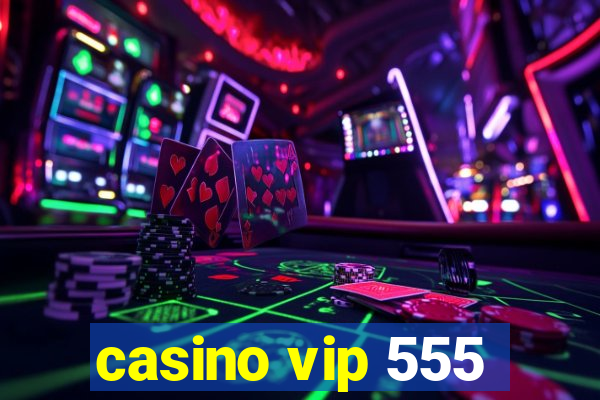 casino vip 555