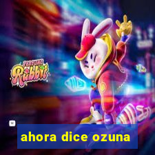 ahora dice ozuna