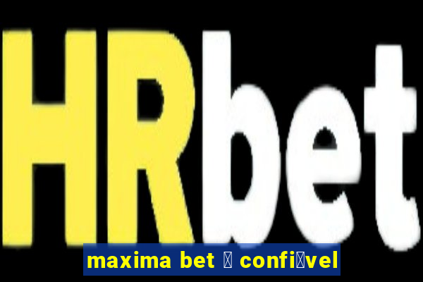 maxima bet 茅 confi谩vel