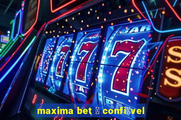 maxima bet 茅 confi谩vel