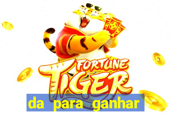 da para ganhar dinheiro no jogo do tigre