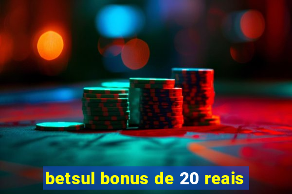 betsul bonus de 20 reais