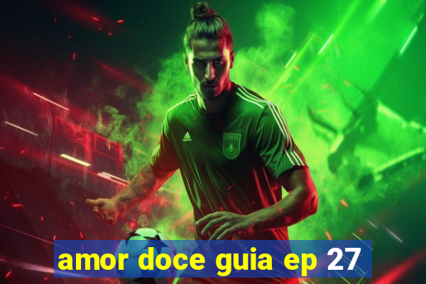 amor doce guia ep 27