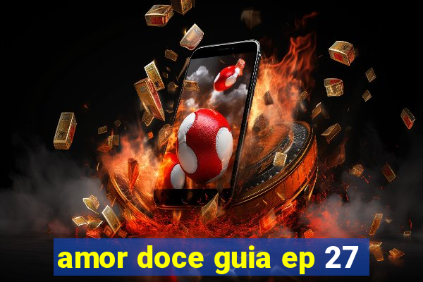 amor doce guia ep 27