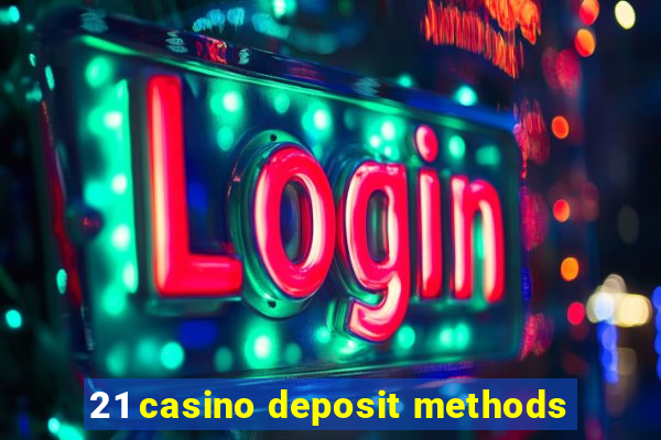 21 casino deposit methods