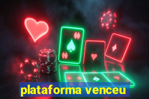 plataforma venceu