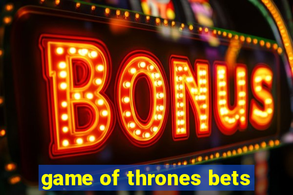 game of thrones bets