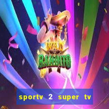 sportv 2 super tv ao vivo