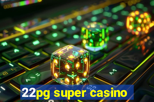 22pg super casino