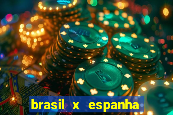 brasil x espanha ao vivo