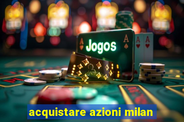 acquistare azioni milan