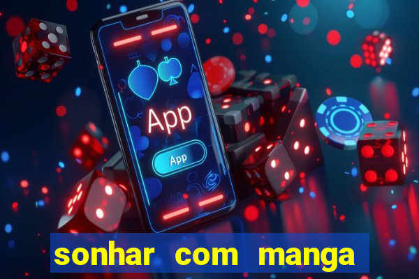 sonhar com manga no jogo do bicho