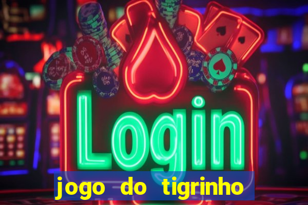 jogo do tigrinho que da dinheiro no cadastro