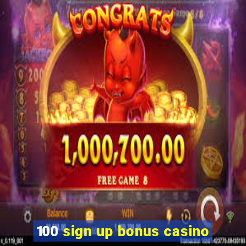 100 sign up bonus casino