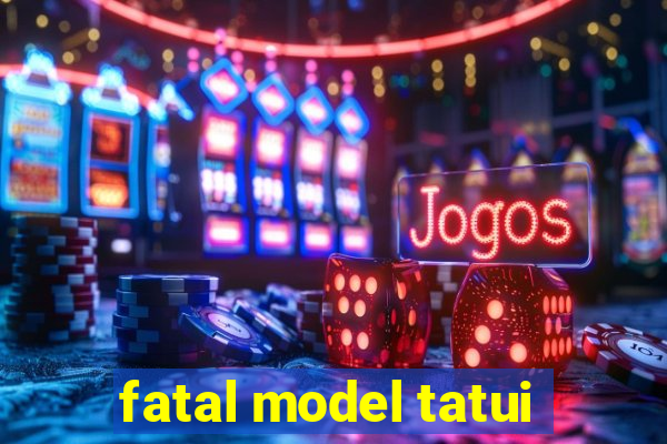 fatal model tatui