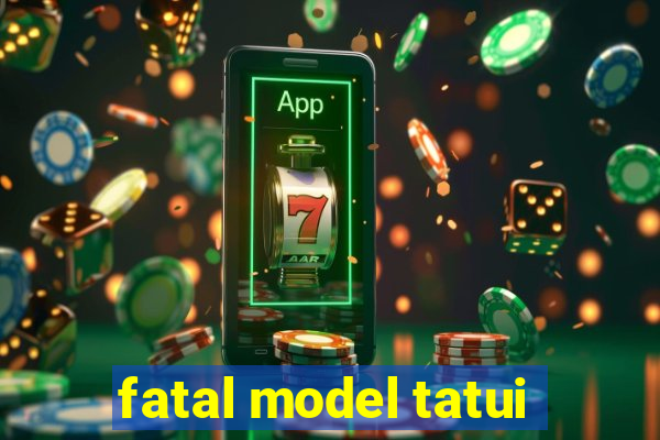 fatal model tatui