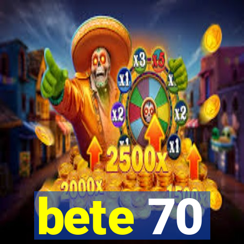 bete 70