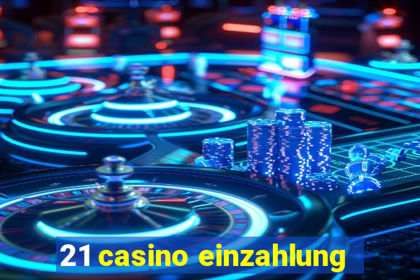 21 casino einzahlung