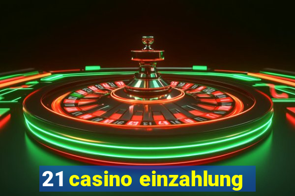 21 casino einzahlung