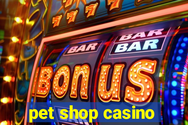 pet shop casino