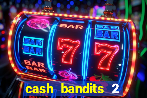 cash bandits 2 slot machine