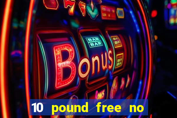 10 pound free no deposit casino uk