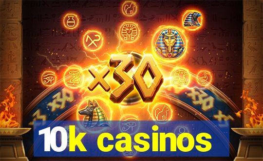 10k casinos