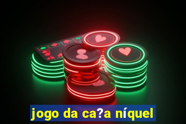 jogo da ca?a níquel