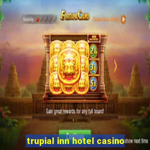 trupial inn hotel casino