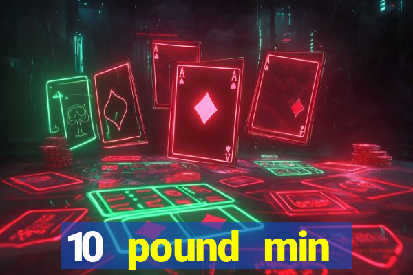 10 pound min deposit casino