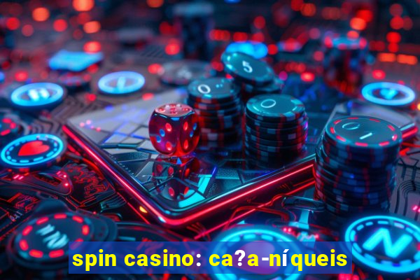 spin casino: ca?a-níqueis