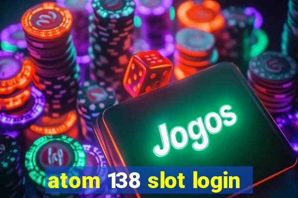 atom 138 slot login