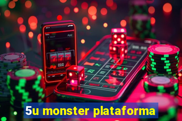 5u monster plataforma