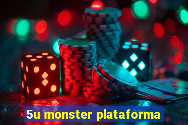 5u monster plataforma