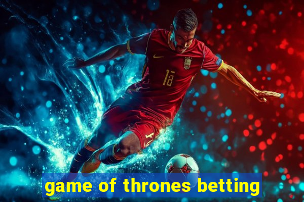 game of thrones betting