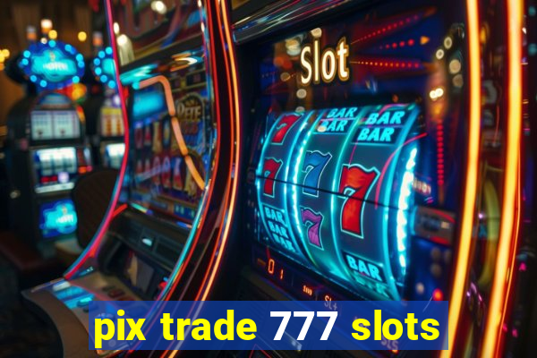 pix trade 777 slots