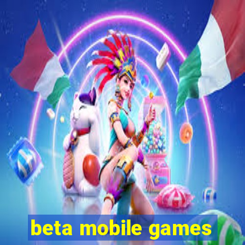 beta mobile games