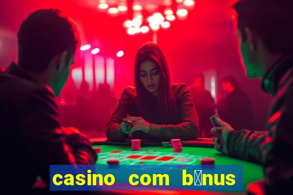 casino com b么nus gr谩tis de boas vindas