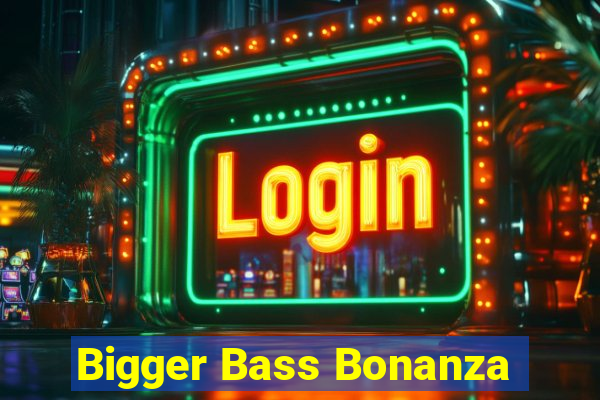 Bigger Bass Bonanza