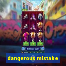 dangerous mistake