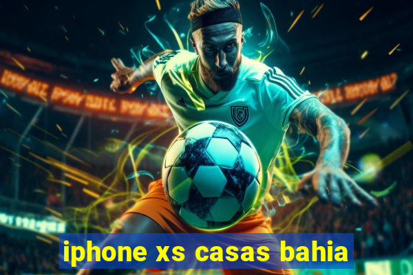 iphone xs casas bahia