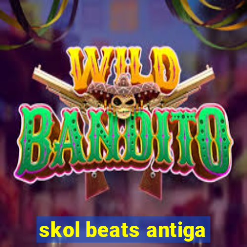 skol beats antiga