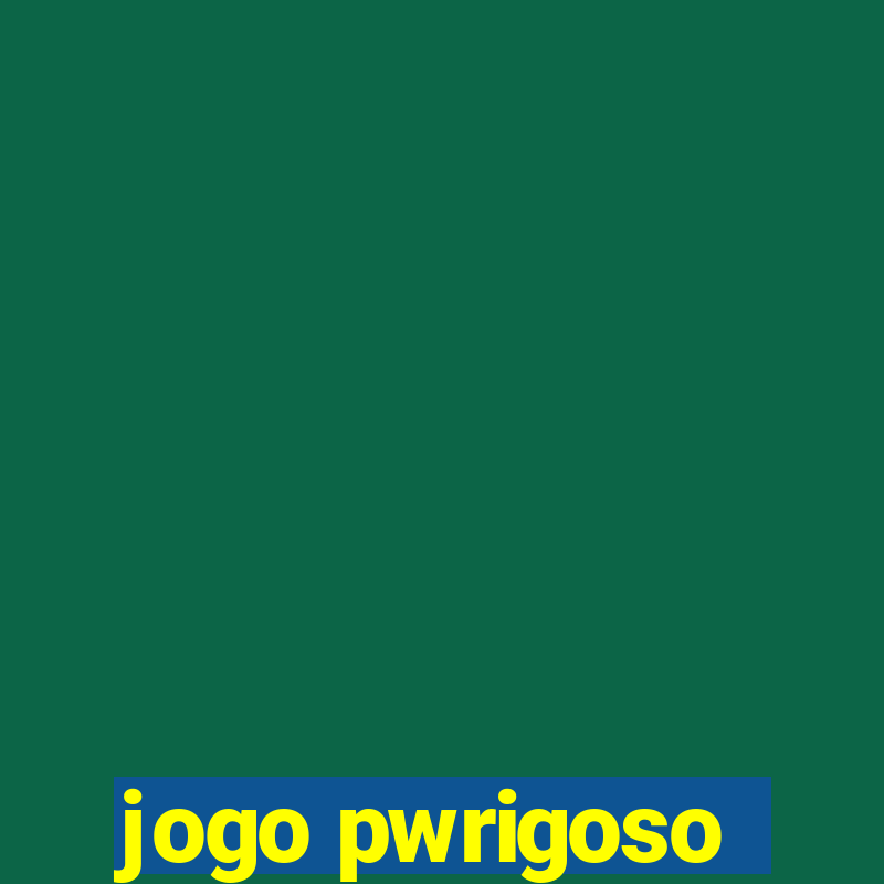 jogo pwrigoso