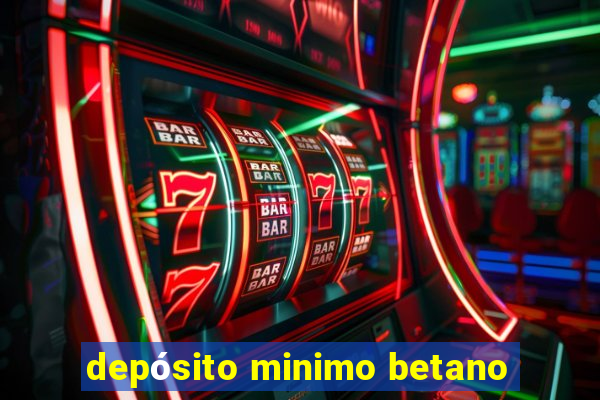 depósito minimo betano