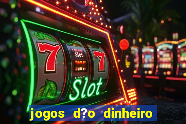 jogos d?o dinheiro de verdade