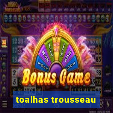 toalhas trousseau