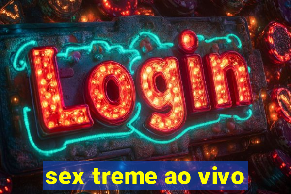 sex treme ao vivo